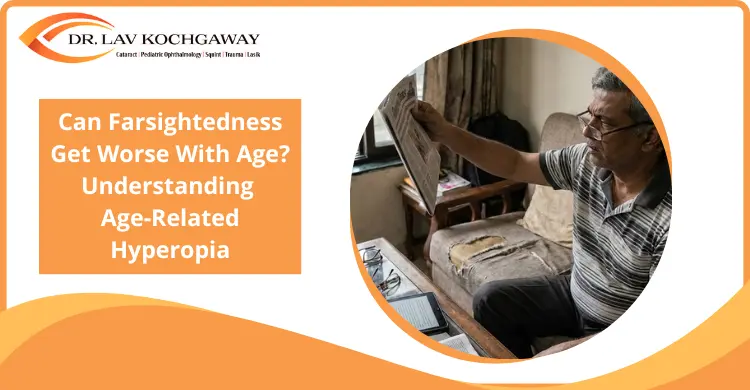 Can Farsightedness Get Worse With Age? Understanding Age-Related Hyperopia