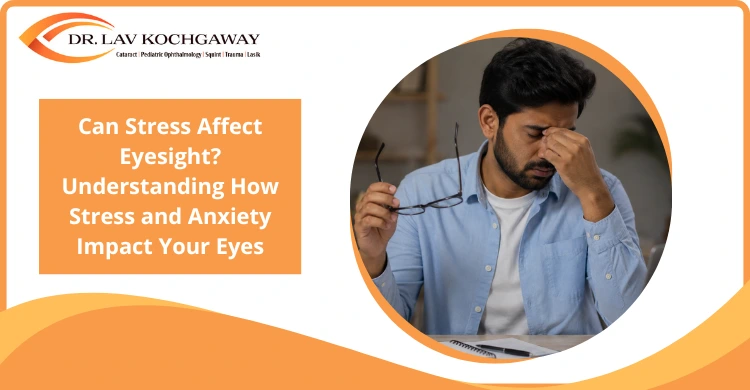 Can Stress Affect Eyesight? Understanding How Stress and Anxiety Impact Your Eyes